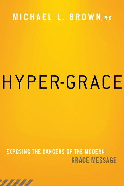 Hyper-Grace: Exposing the Dangers of the Modern Grace Message