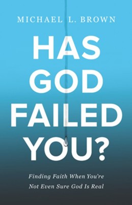 Has God Failed You? - Finding Faith When You're Not Even Sure God Is Real
